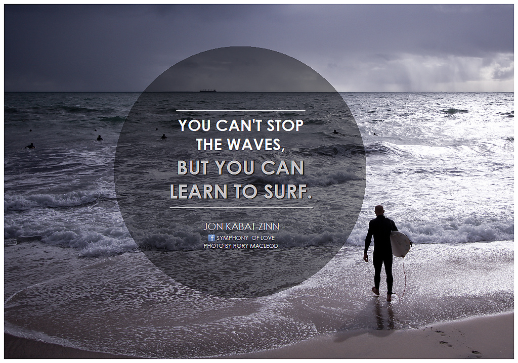 You-cant-stop-the-waves-but-you-can-learn-to-surf.-5.jpg